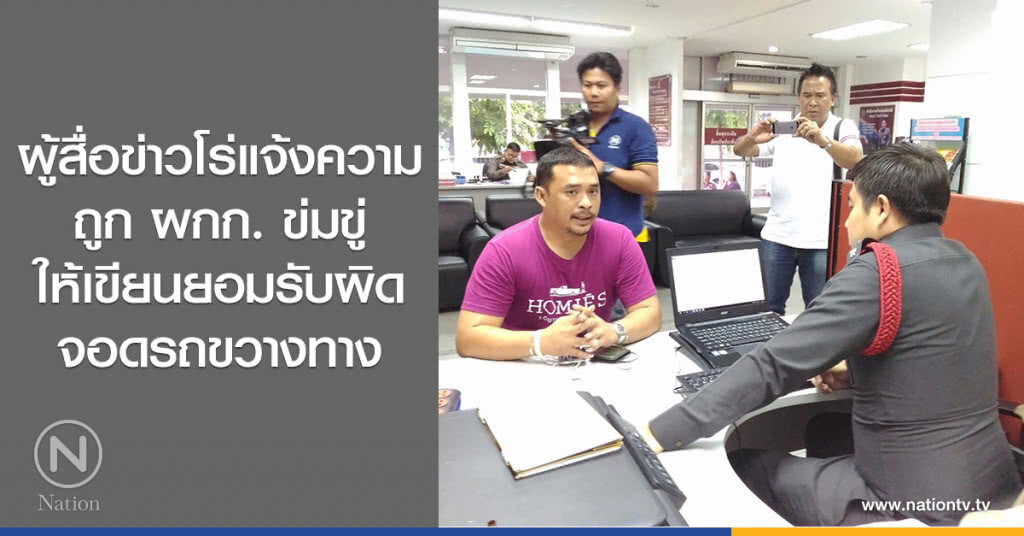 ผู้สื่อข่าวโร่แจ้งความ
ถูก ผกก. ข่มขู่
ให้เขียนยอมรับผิด
จอดรถขวางทาง ผู้สื่อข่าวโร่แจ้งความ
ถูก ผกก. ข่มขู่
ให้เขียนยอมรับผิด
จอดรถขวางทาง
