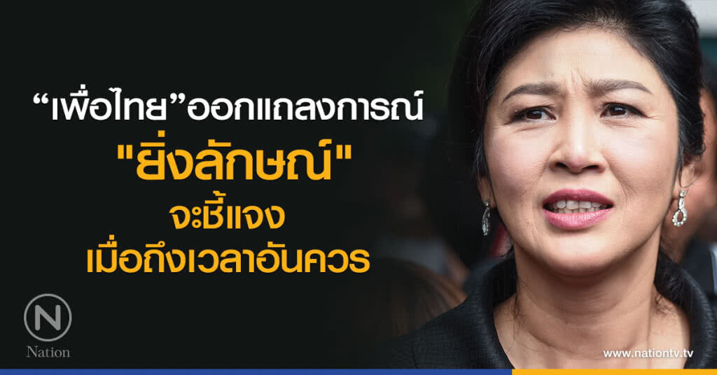 "ยิ่งลักษณ์" จะชี้แจงเมื่อถึงเวลา : เพื่อไทย "ยิ่งลักษณ์" จะชี้แจงเมื่อถึงเวลา : เพื่อไทย