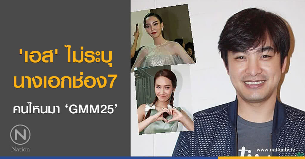'เอส' ไม่ระบุนางเอกช่อง7 คนไหนมา ‘GMM25’ 'เอส' ไม่ระบุนางเอกช่อง7 คนไหนมา ‘GMM25’