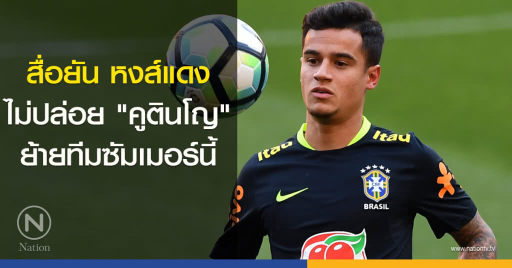 สื่อยันหงส์ไม่ปล่อย "คูตินโญ" ย้ายทีมซัมเมอร์นี้ สื่อยันหงส์ไม่ปล่อย "คูตินโญ" ย้ายทีมซัมเมอร์นี้