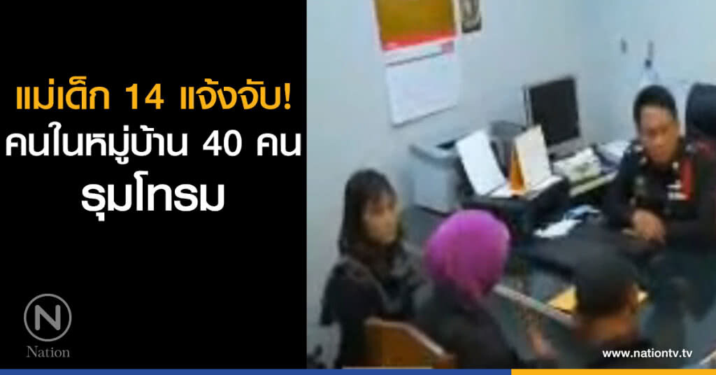แม่เด็ก 14 แจ้งจับ คนในหมู่บ้าน 40 คนรุมโทรม แม่เด็ก 14 แจ้งจับ คนในหมู่บ้าน 40 คนรุมโทรม