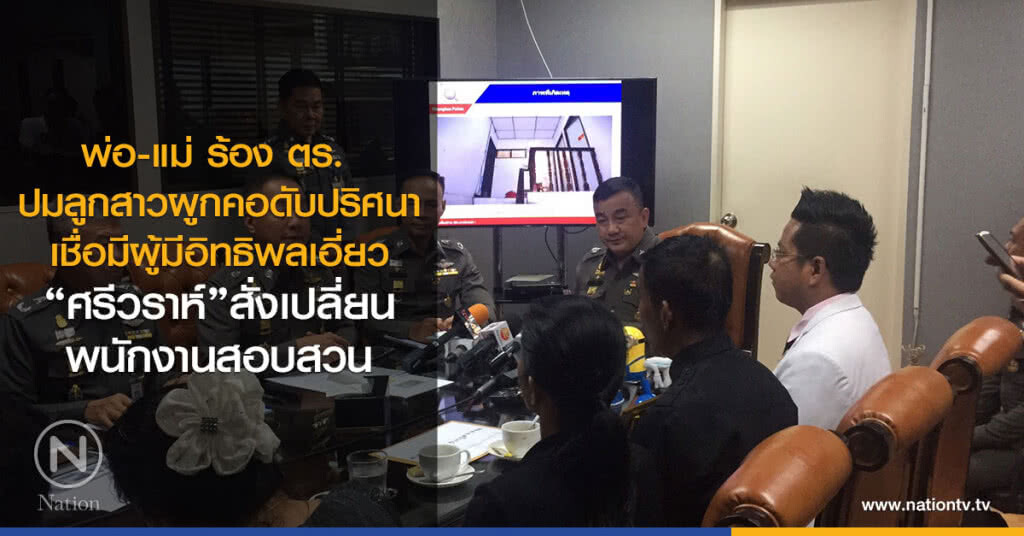 พ่อ-แม่ ร้อง ตร.ปมลูกสาวผูกคอดับปริศนา
เชื่อมีผู้มีอิทธิพลเอี่ยว "ศรีวราห์"สั่งเปลี่ยนพนักงานสอบสวน