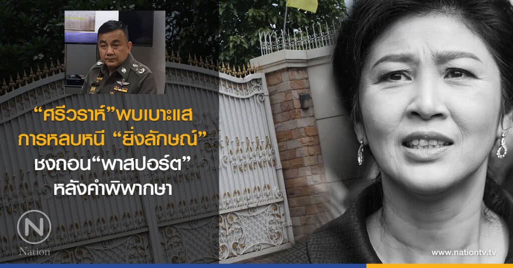"ศรีวราห์"พบเบาะแส
การหลบหนี "ยิ่งลักษณ์".
ชงถอนพาสปอร์ตหลังคำพิพากษา "ศรีวราห์"พบเบาะแส
การหลบหนี "ยิ่งลักษณ์".
ชงถอนพาสปอร์ตหลังคำพิพากษา
