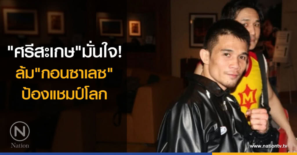 "ศรีสะเกษ"มั่นใจ
ล้ม"กอนซาเลซ"ป้องแชมป์โลก "ศรีสะเกษ"มั่นใจ
ล้ม"กอนซาเลซ"ป้องแชมป์โลก