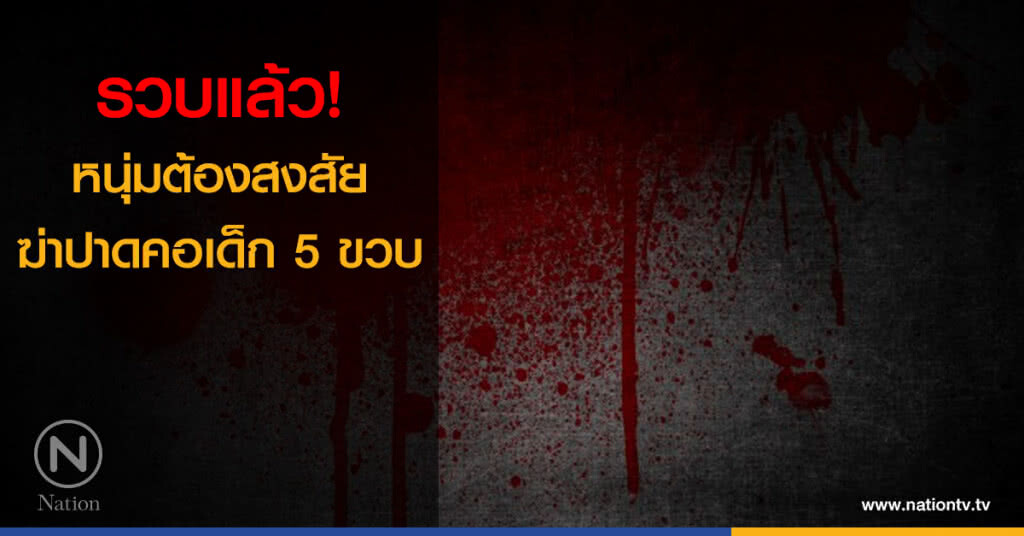 รวบแล้ว! หนุ่มต้องสงสัยฆ่าปาดคอเด็ก 5 ขวบ รวบแล้ว! หนุ่มต้องสงสัยฆ่าปาดคอเด็ก 5 ขวบ