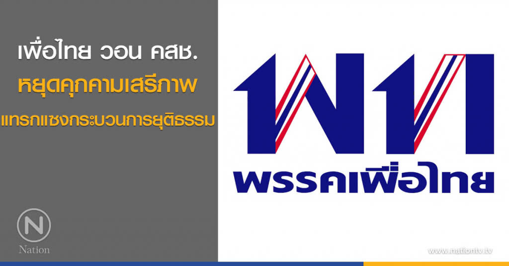 เพื่อไทย วอน คสช.หยุดคุกคามเสรีภาพ แทรกแซงกระบวนการยุติธรรม