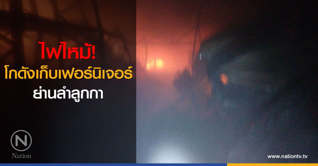 ไฟไหม้โกดังเก็บเฟอร์นิเจอร์ย่านลำลูกกา