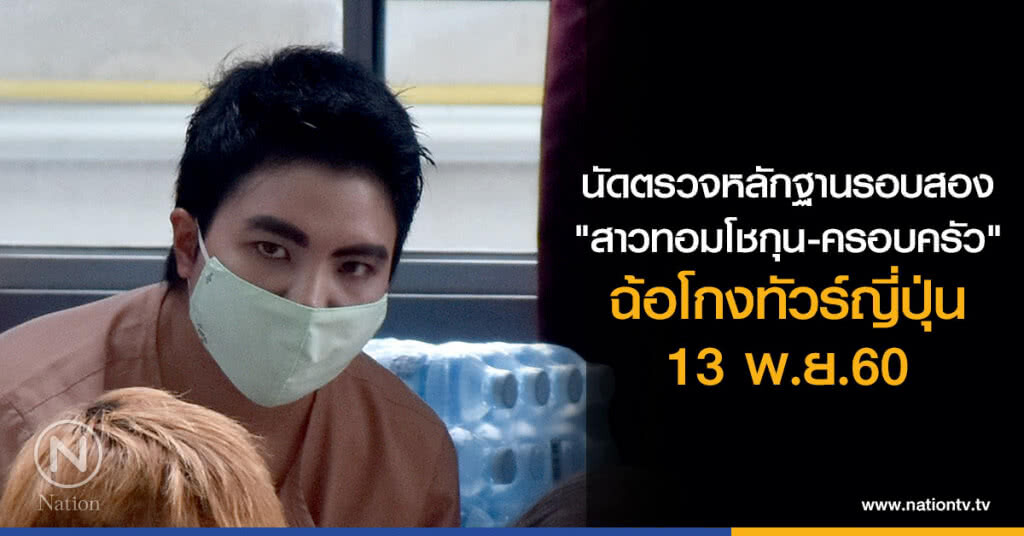 นัดตรวจหลักฐานรอบสอง
"สาวทอมโชกุน-ครอบครัว"
ฉ้อโกงทัวร์ญี่ปุ่น 13 พ.ย.60