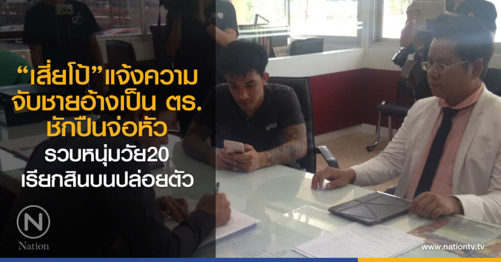 "เสี่ยโป้"แจ้งความ จับชายอ้างเป็น ตร. ชักปืนจ่อหัว
รวบหนุ่มวัย20 เรียกสินบนปล่อยตัว