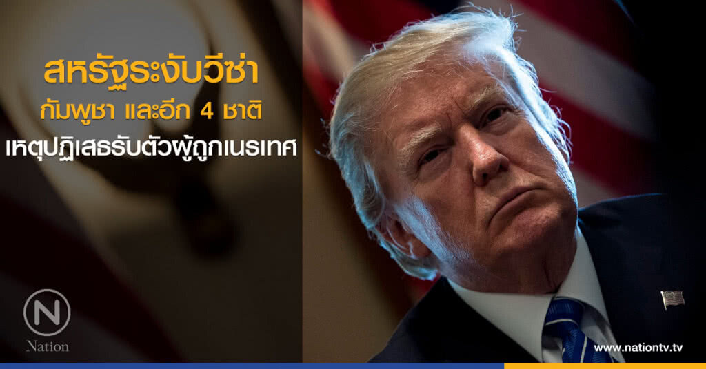 สหรัฐระงับวีซ่ากัมพูชา และอีก 4 ชาติ เหตุปฏิเสธรับตัวผู้ถูกเนรเทศ สหรัฐระงับวีซ่ากัมพูชา และอีก 4 ชาติ เหตุปฏิเสธรับตัวผู้ถูกเนรเทศ