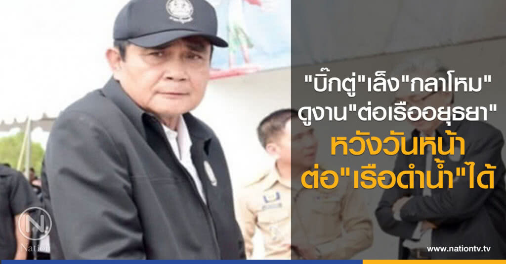 "บิ๊กตู่"เล็ง"กลาโหม"ดูงาน"ต่อเรืออยุธยา"หวังวันหน้าต่อเรือดำน้ำได้