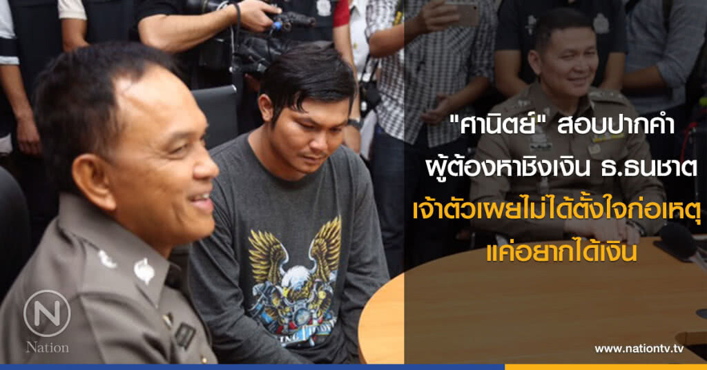 "ศานิตย์" สอบปากคำผู้ต้องหาชิงเงินธ.ธนชาต เจ้าตัวเผยไม่ได้ตั้งใจก่อเหตุ แค่อยากได้เงิน "ศานิตย์" สอบปากคำผู้ต้องหาชิงเงินธ.ธนชาต เจ้าตัวเผยไม่ได้ตั้งใจก่อเหตุ แค่อยากได้เงิน