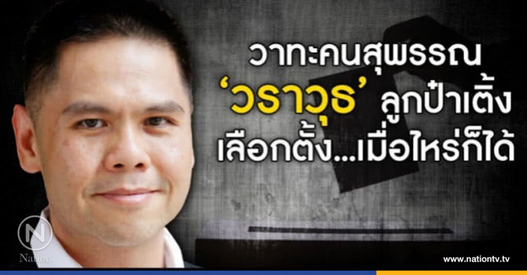 วาจาคนสุพรรณ "วราวุธ" ลูกป๋าเติ้ง เลือกตั้ง..เมื่อไหร่ก็ได้ วาจาคนสุพรรณ "วราวุธ" ลูกป๋าเติ้ง เลือกตั้ง..เมื่อไหร่ก็ได้
