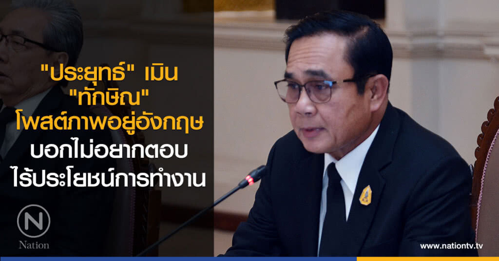 "ประยุทธ์" เมิน "ทักษิณ" โพสต์ภาพอยู่อังกฤษ "ประยุทธ์" เมิน "ทักษิณ" โพสต์ภาพอยู่อังกฤษ
