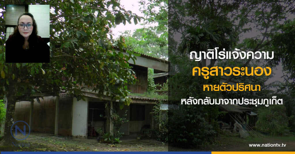 ญาติโร่แจ้งความ
ครูสาวระนองหายตัวปริศนา
หลังกลับมาจากประชุมภูเก็ต