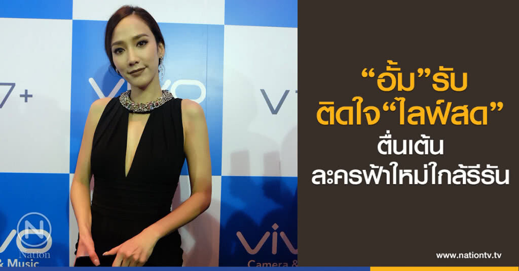 "อั้ม พัชราภา" รับติดใจไลฟ์สด 
ตื่นเต้นละครฟ้าใหม่ใกล้รีรัน