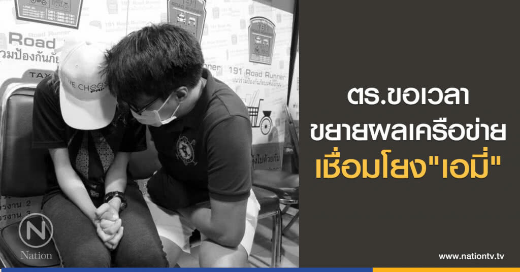 ตร.ขอเวลาขยายผล
เครือข่ายเชื่อมโยง"เอมี่" ตร.ขอเวลาขยายผล
เครือข่ายเชื่อมโยง"เอมี่"