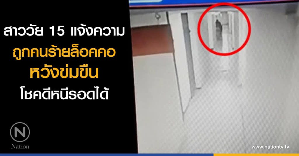สาววัย 15 แจ้งความถูกคนร้ายล็อคคอหวังข่มขืน โชคดีหนีรอดได้ สาววัย 15 แจ้งความถูกคนร้ายล็อคคอหวังข่มขืน โชคดีหนีรอดได้