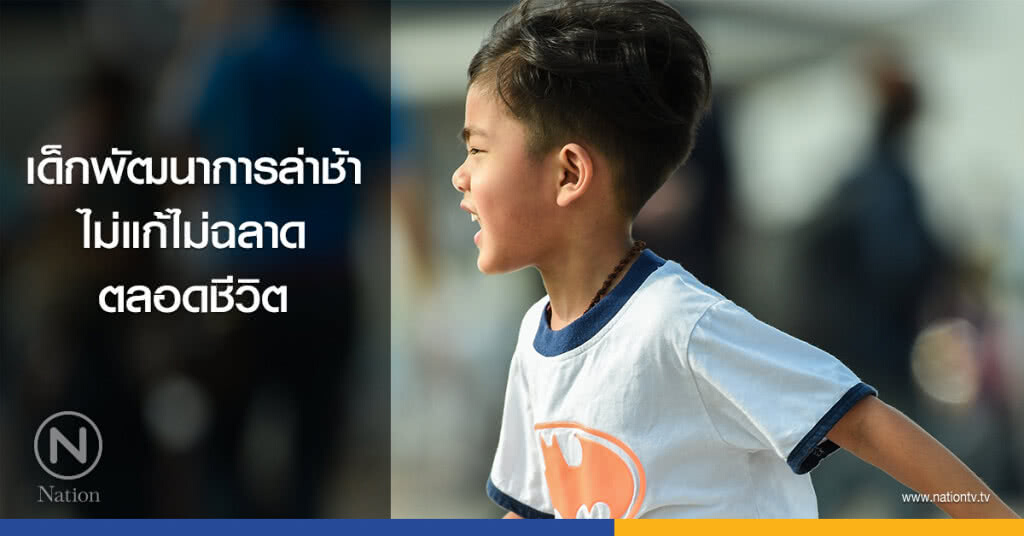 เด็กพัฒนาการล่าช้าไม่แก้ไม่ฉลาดตลอดชีวิต เด็กพัฒนาการล่าช้าไม่แก้ไม่ฉลาดตลอดชีวิต