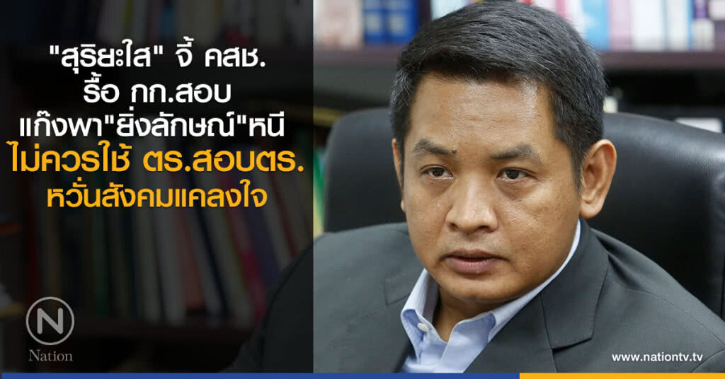 "สุริยะใส" จี้ คสช.
รื้อ กก.สอบ
แก๊งพา"ยิ่งลักษณ์"หนี 
ไม่ควรใช้ ตร.สอบตร.
หวั่นสังคมแคลงใจ