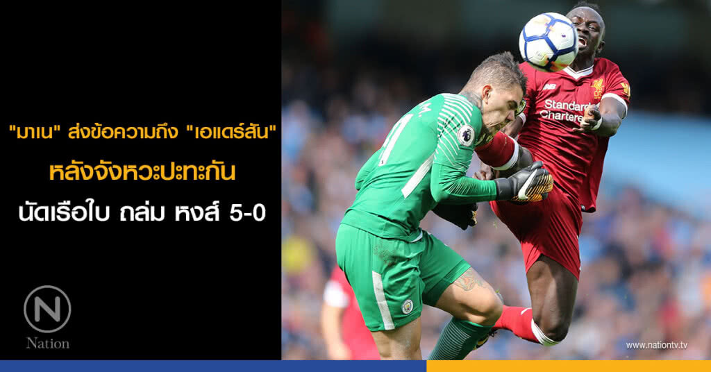 "มาเน" ส่งข้อความถึง "เอแดร์สัน" หลังจังหวะปะทะกัน นัดเรือใบ ถล่ม หงส์ 5-0