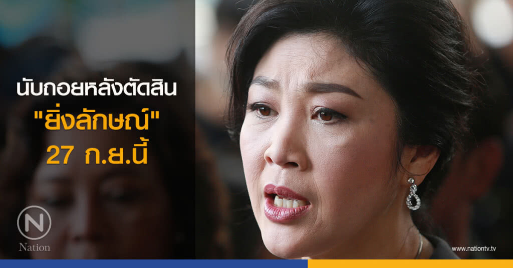นับถอยหลังตัดสิน "ยิ่งลักษณ์" 27 ก.ย.นี้