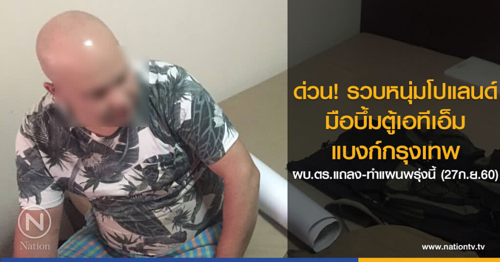 ด่วน!รวบหนุ่มโปแลนด์
มือบึ้มตู้เอทีเอ็มแบงก์กรุงเทพ
ผบ.ตร.แถลง-ทำแผนพรุ่งนี้ (27ก.ย.60) ด่วน!รวบหนุ่มโปแลนด์
มือบึ้มตู้เอทีเอ็มแบงก์กรุงเทพ
ผบ.ตร.แถลง-ทำแผนพรุ่งนี้ (27ก.ย.60)