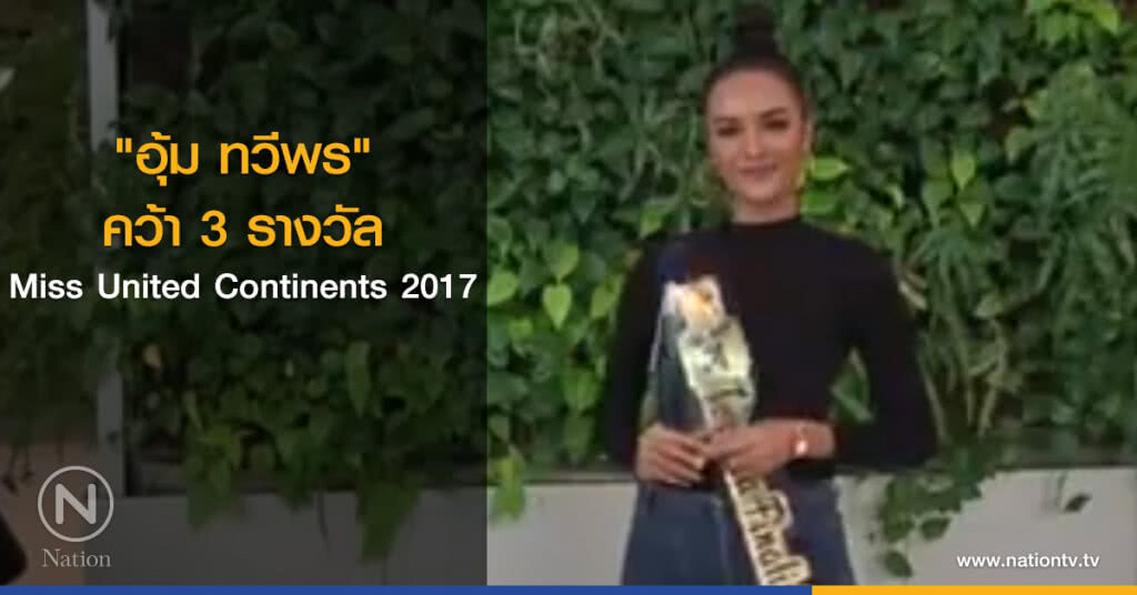 "อุ้ม ทวีพร" คว้า 3 รางวัล Miss United Continents 2017 "อุ้ม ทวีพร" คว้า 3 รางวัล Miss United Continents 2017