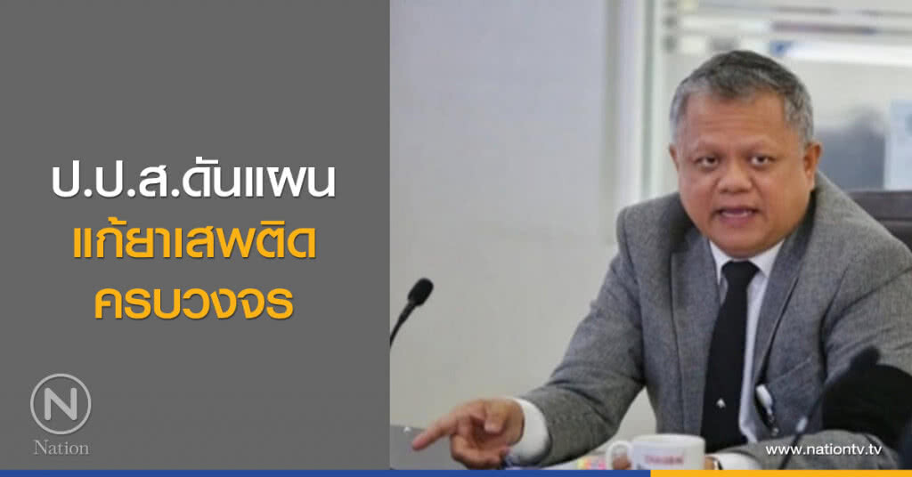 ป.ป.ส.ดันแผนแก้ยาเสพติดครบวงจร ป.ป.ส.ดันแผนแก้ยาเสพติดครบวงจร