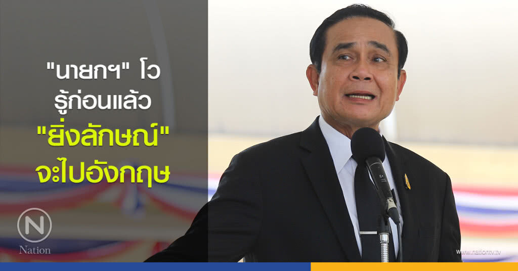 "นายกฯ" โว รู้ก่อนแล้ว "ยิ่งลักษณ์" จะไปอังกฤษ "นายกฯ" โว รู้ก่อนแล้ว "ยิ่งลักษณ์" จะไปอังกฤษ