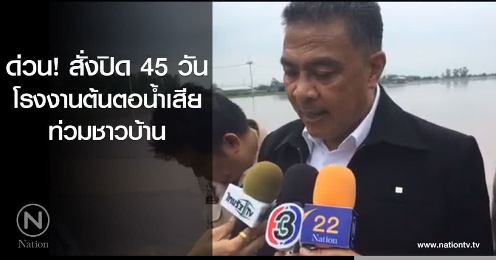 ด่วน! สั่งปิด  45 วัน  โรงงานต้นตอน้ำเสียท่วมชาวบ้าน