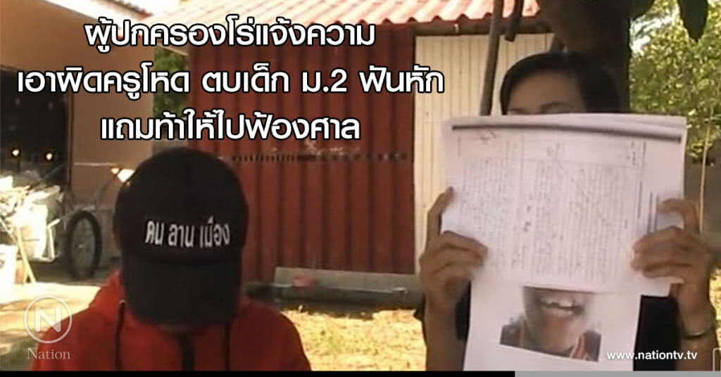 ผู้ปกครองโร่แจ้งความเอาผิดครูโหด ตบเด็ก ม.2 ฟันหัก แถมท้าให้ไปฟ้องศาล ผู้ปกครองโร่แจ้งความเอาผิดครูโหด ตบเด็ก ม.2 ฟันหัก แถมท้าให้ไปฟ้องศาล