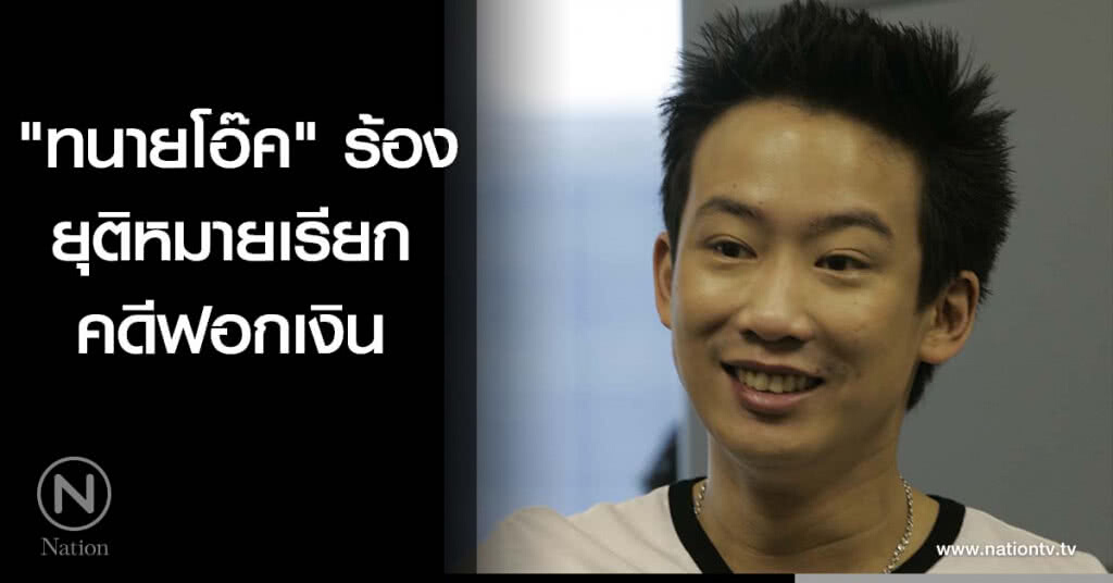 "ทนายโอ๊ค" ร้องยุติหมายเรียก คดีฟอกเงิน
