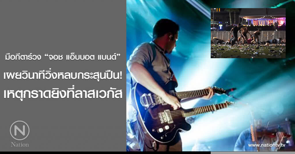 มือกีตาร์ของวง "จอช แอ็บบอต แบนด์" เผยวินาทีวิ่งหลบกระสุนปืน!! เหตุกราดยิงที่ลาสเวกัส มือกีตาร์ของวง "จอช แอ็บบอต แบนด์" เผยวินาทีวิ่งหลบกระสุนปืน!! เหตุกราดยิงที่ลาสเวกัส