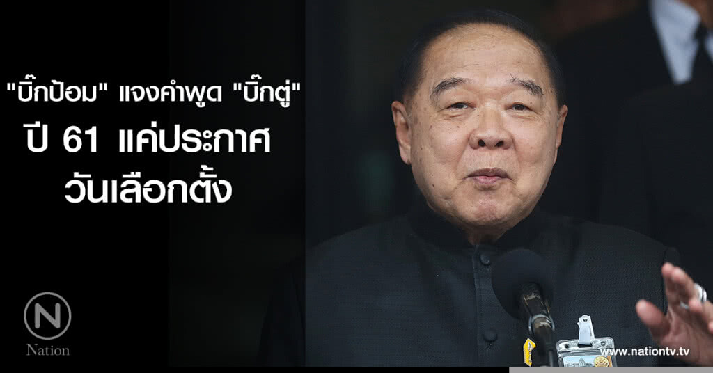 "บิ๊กป้อม" แจงคำพูด "บิ๊กตู่" ปี 61 แค่ประกาศวันเลือกตั้ง "บิ๊กป้อม" แจงคำพูด "บิ๊กตู่" ปี 61 แค่ประกาศวันเลือกตั้ง