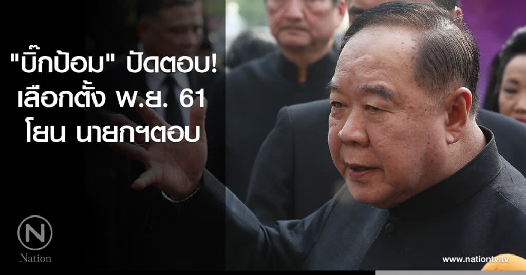 "บิ๊กป้อม" ปัดตอบ เลือกตั้ง พ.ย.61 โยน นายกฯตอบ "บิ๊กป้อม" ปัดตอบ เลือกตั้ง พ.ย.61 โยน นายกฯตอบ