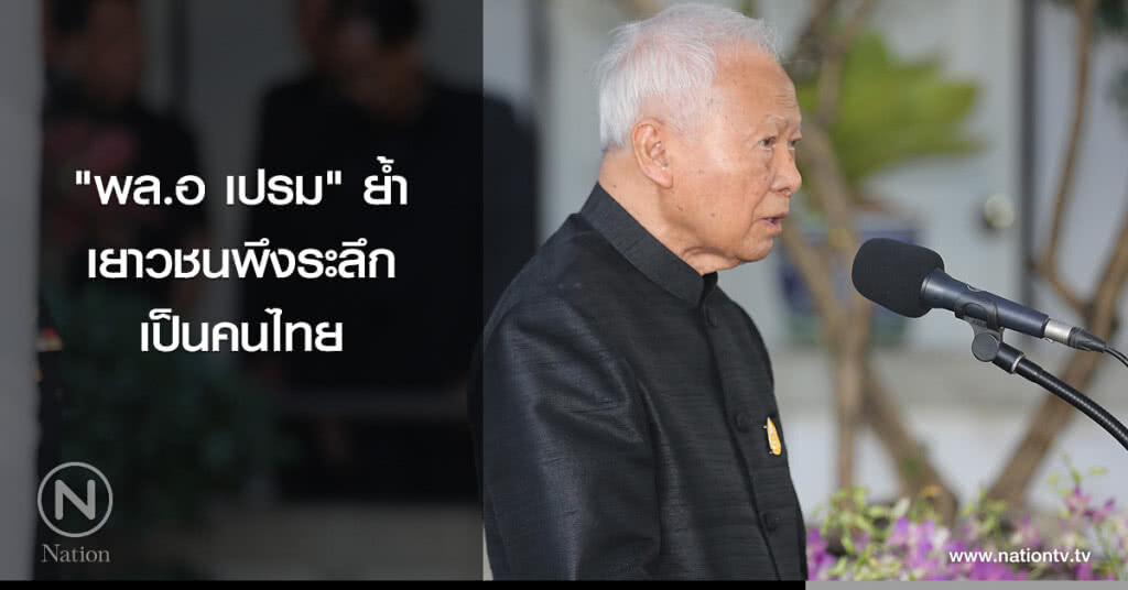 "พล.อ เปรม" ย้ำเยาวชนพึงระลึกเป็นคนไทย "พล.อ เปรม" ย้ำเยาวชนพึงระลึกเป็นคนไทย