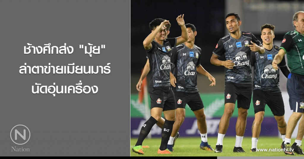 ช้างศึกส่ง "มุ้ย" ล่าตาข่ายเมียนมาร์นัดอุ่นเครื่อง ช้างศึกส่ง "มุ้ย" ล่าตาข่ายเมียนมาร์นัดอุ่นเครื่อง