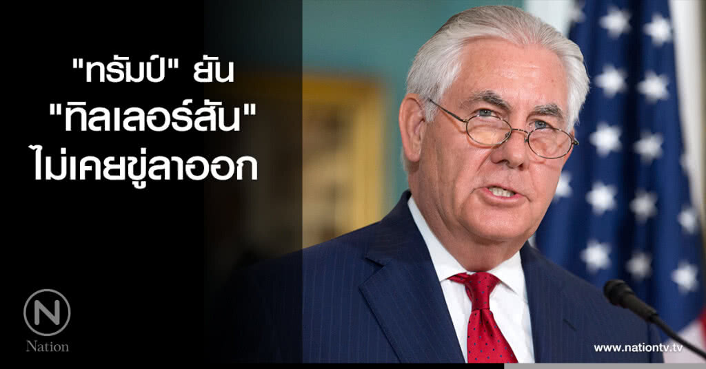 "ทรัมป์" ยัน "ทิลเลอร์สัน" ไม่เคยขู่ลาออก "ทรัมป์" ยัน "ทิลเลอร์สัน" ไม่เคยขู่ลาออก