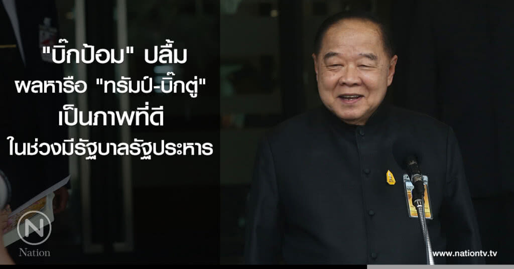 "บิ๊กป้อม" ปลื้ม ผลหารือ "ทรัมป์-บิ๊กตู่" เป็นภาพที่ดี ในช่วงมีรัฐบาลรัฐประหาร