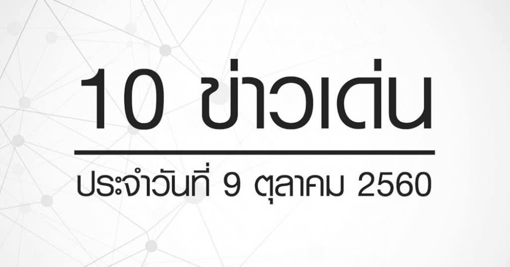 10 ข่าวเด่น NationTV ประจำวันที่ 9 ตุลาคม 2560 10 ข่าวเด่น NationTV ประจำวันที่ 9 ตุลาคม 2560