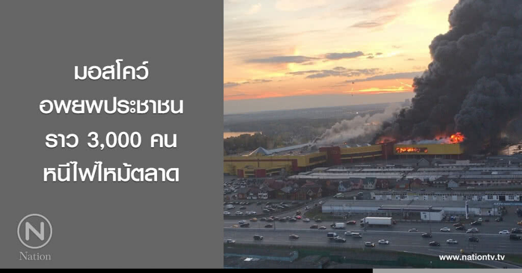 มอสโคว์ อพยพประชาชนราว 3,000 คน หนีไฟไหม้ตลาด