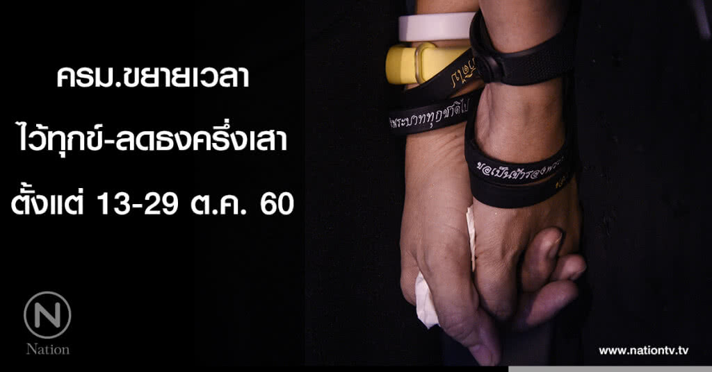 ครม.ขยายเวลาไว้ทุกข์-ลดธงครึ่งเสาตั้งแต่ 13 ต.ค. ถึง 29 ต.ค. ครม.ขยายเวลาไว้ทุกข์-ลดธงครึ่งเสาตั้งแต่ 13 ต.ค. ถึง 29 ต.ค.