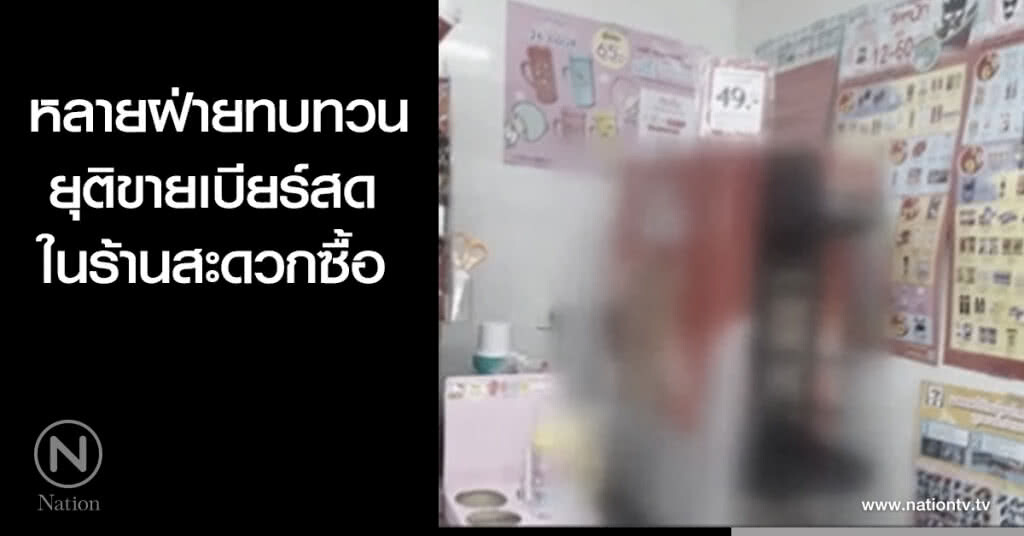 หลายฝ่ายทบทวนยุติขายเบียร์สดในร้านสะดวกซื้อ หลายฝ่ายทบทวนยุติขายเบียร์สดในร้านสะดวกซื้อ