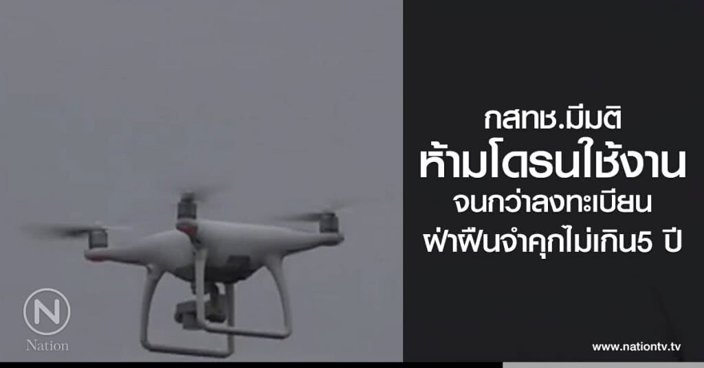 กสทช.มีมติ
ห้ามโดรนใช้งาน
จนกว่าลงทะเบียน
ฝ่าฝืนจำคุกไม่เกิน5 ปี กสทช.มีมติ
ห้ามโดรนใช้งาน
จนกว่าลงทะเบียน
ฝ่าฝืนจำคุกไม่เกิน5 ปี