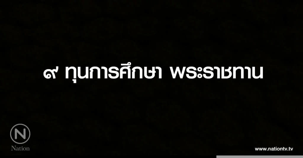 ๙ ทุนการศึกษาพระราชทาน ๙ ทุนการศึกษาพระราชทาน