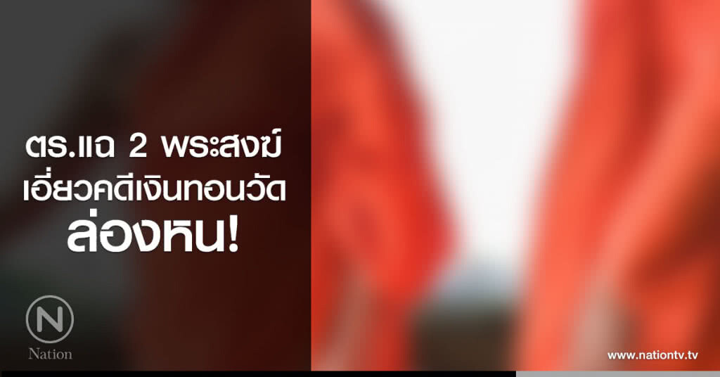 ตร.แฉ 2 พระสงฆ์ เอี่ยวคดีเงินทอนวัด ล่องหน