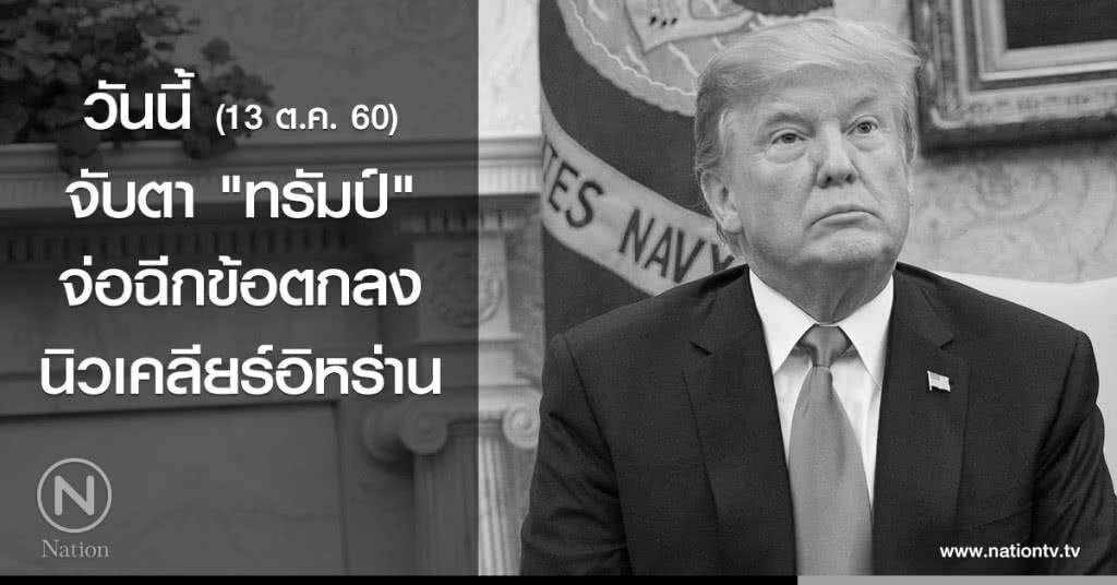 จับตา "ทรัมป์" จ่อฉีกข้อตกลงนิวเคลียร์อิหร่านวันนี้ จับตา "ทรัมป์" จ่อฉีกข้อตกลงนิวเคลียร์อิหร่านวันนี้