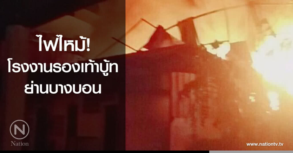 ไฟไหม้! โรงงานรองเท้าบู้ท ย่านบางบอน