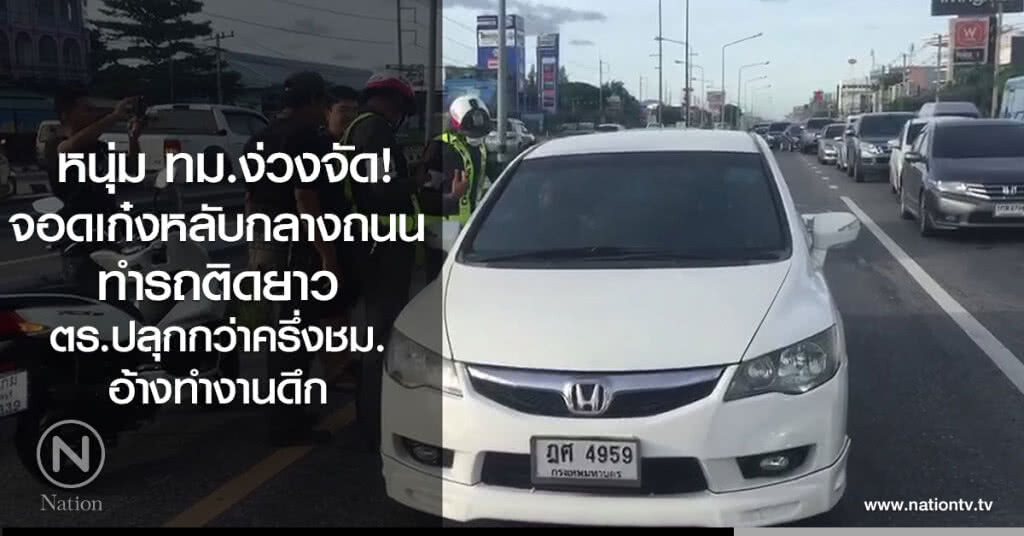 หนุ่ม ทม.ง่วงจัด!
จอดเก๋งหลับกลางถนน
ทำรถติดยาว
ตร.ปลุกกว่าครึ่งชม.
อ้างทำงานดึก หนุ่ม ทม.ง่วงจัด!
จอดเก๋งหลับกลางถนน
ทำรถติดยาว
ตร.ปลุกกว่าครึ่งชม.
อ้างทำงานดึก